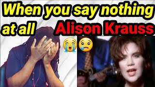 Tears....ALISON KRAUSS WHEN YOU SAY NOTHING AT ALL REACTION