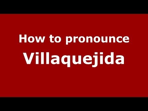 How to pronounce Villaquejida (Spanish/Spain) - PronounceNames.com