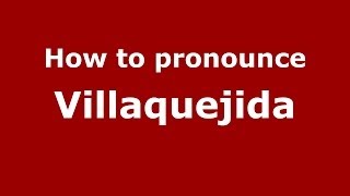 How to pronounce Villaquejida