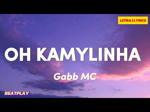 Gabb MC - Oh Kamylinha (Letra/Legendado) | BEATPLAY