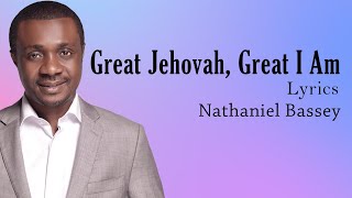 Great Jehovah, Great I Am With Lyrics  - Nathaniel Bassey - Gospel Songs Lyrics