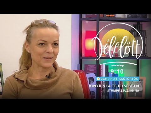 Délelőtt - Kinyílni a tehetségben - Stumpf Zsuzsanna - 2021-11-11