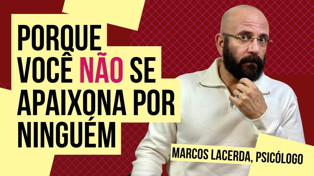 PORQUE VOCÊ NÃO SE APAIXONA POR NINGUÉM | Marcos Lacerda, psicólogo