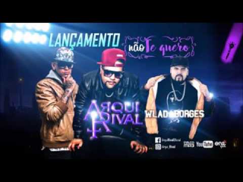 Arqui Rival part Wlad Borges-Não ti quero mas(Nova 2016)