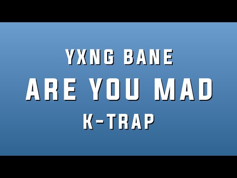 Yxng Bane - Are You Mad ft. K Trap (Lyrics)