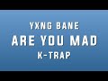 Yxng Bane - Are You Mad ft. K Trap (Lyrics)