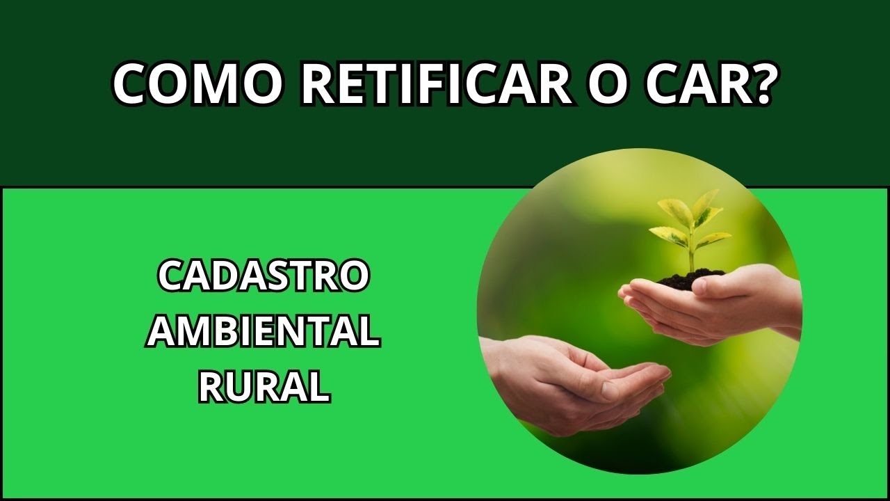 Como retificar o CAR - Cadastro Ambiental Rural?