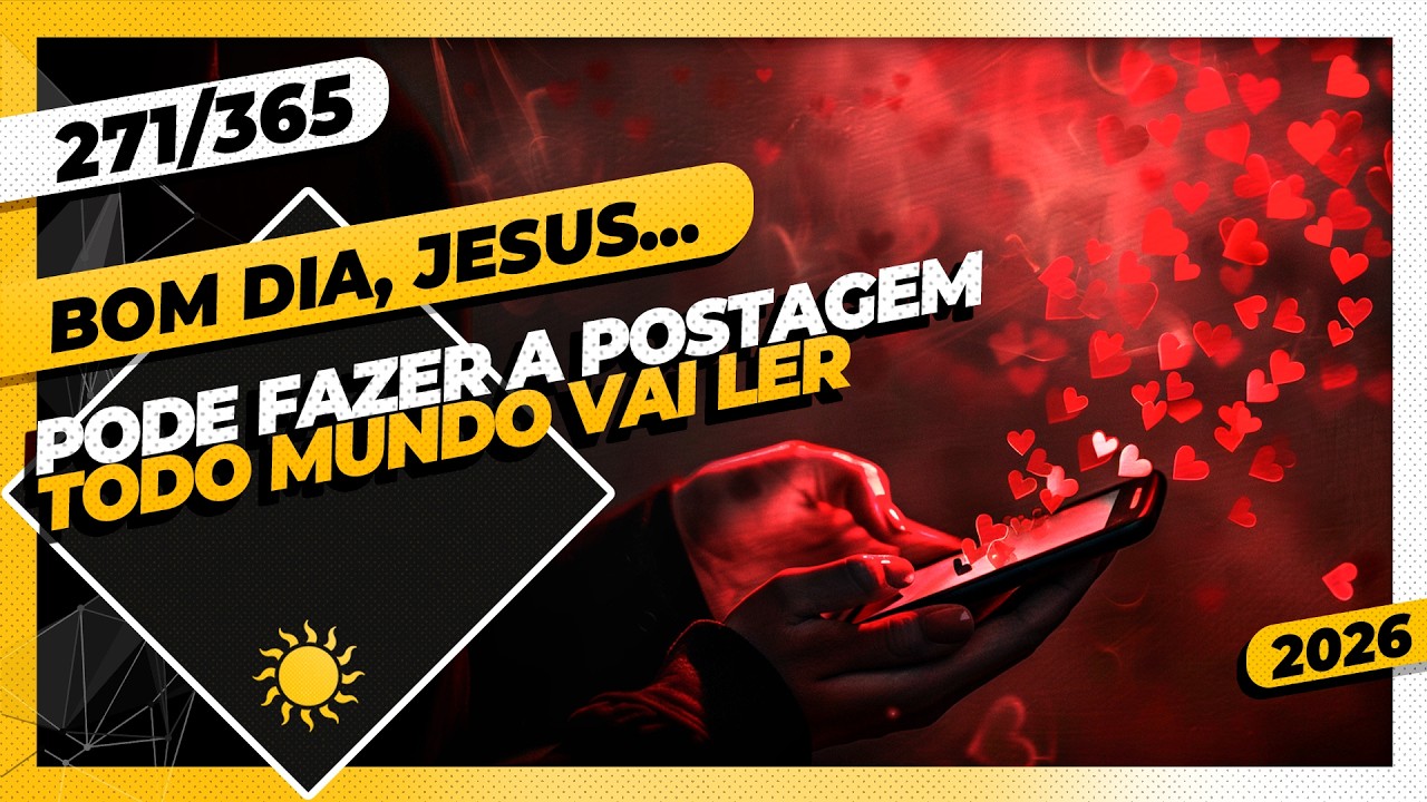 PODE FAZER A POSTAGEM: TODO MUNDO VAI LER - Bom dia, Jesus! 271/365 (2026)