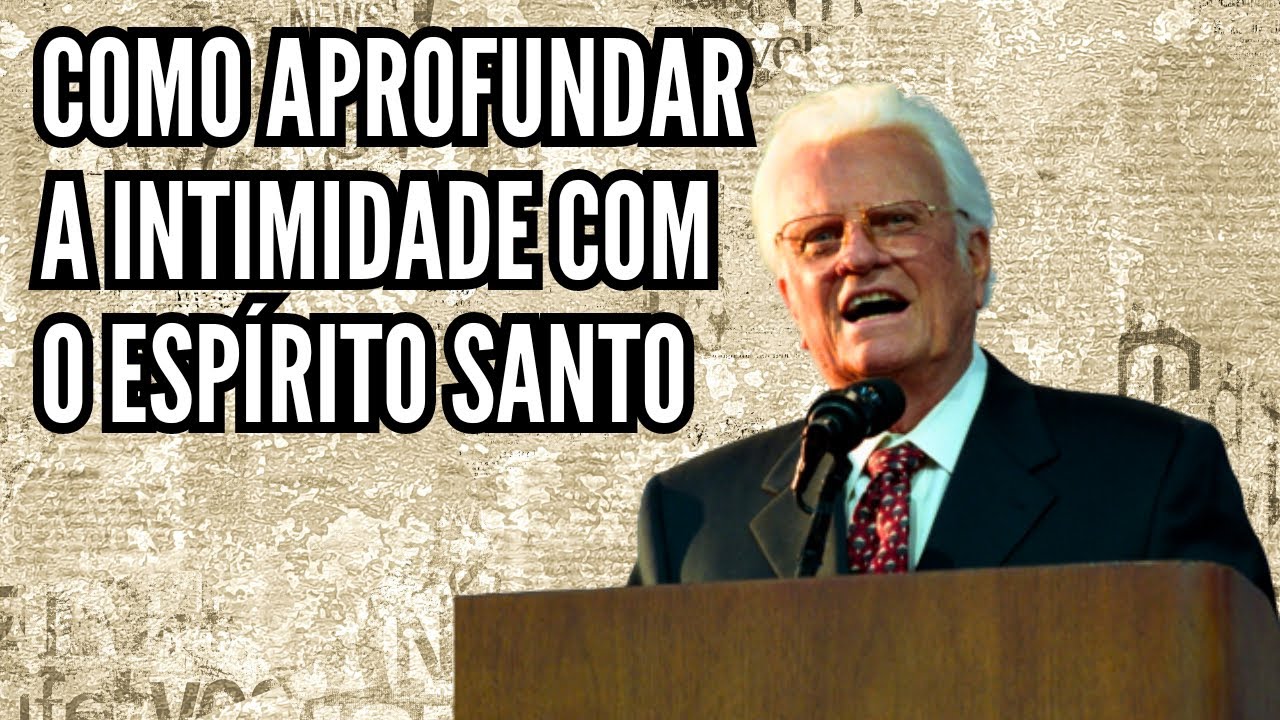 COMO CONHECER O ESPÍRITO SANTO DE FORMA ÍNTIMA E PROFUNDA - BILLY GRAHAM