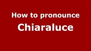 How to pronounce Chiaraluce