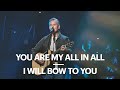 You Are My All In All I Will Bow To You Ft Bob Fitts New Creation Worship