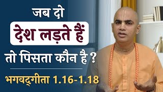 दो देश लड़ते हैं तो पिसता कौन है ? | Bhagavad Gita 1.16-18 | Consequences of fight | Chakravarti Das