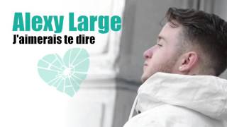 Alexy Large - J'aimerais te dire (AUDIO) NOUVEAUTE 2016