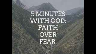 5 MINUTES WITH GOD: FAITH OVER FEAR