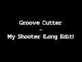 Groove Cutter - My Shooter (Long Edit) + Lyrics ...
