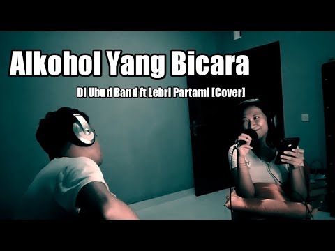 Alkohol Yang Bicara - Di Ubud Band ft Lebri Partami [Cover]
