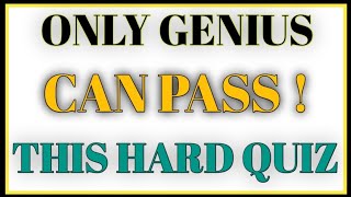 ONLY GENIUS CAN PASS THIS HARD QUIZ!
