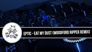 Eptic - Eat My Dust (Woodford Ripper Remix)
