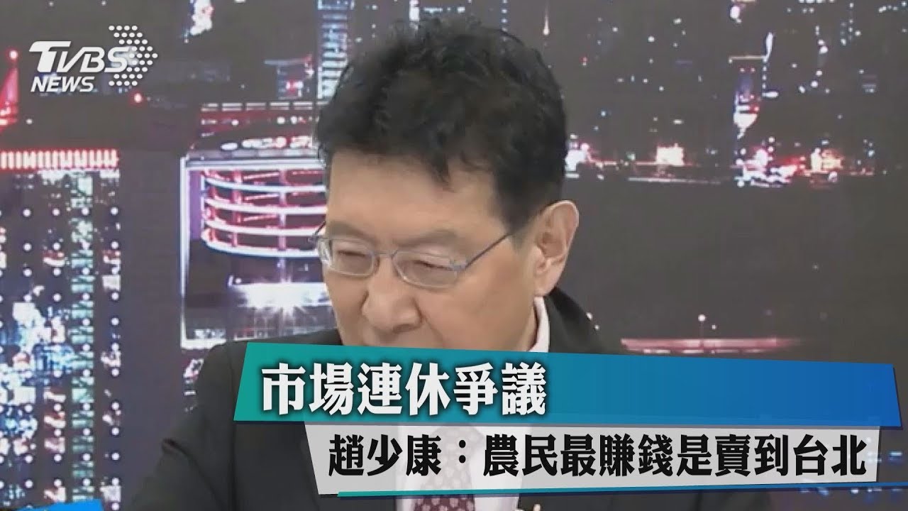 市場連休爭議 趙少康:農民最賺錢是賣到台北