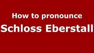 How to pronounce Schloss Eberstall