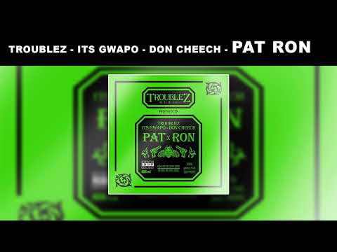 Troublez X Its Gwapo X Don Cheech (Pat Ron)