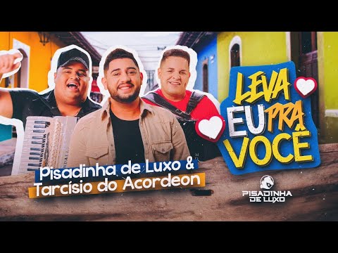 LEVA EU PRA VOCÊ - Pisadinha de Luxo e Tarcísio do Acordeon (CLIPE OFICIAL)