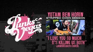 Yotam Ben Horin &quot;I Love You So Much It&#39;s Killing Us Both&quot; (Jawbreaker) Punks in Vegas Stripped Down