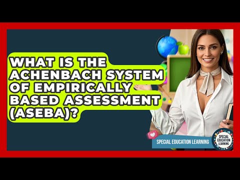 What Is The Achenbach System Of Empirically Based Assessment (ASEBA)? - Special Education Learning