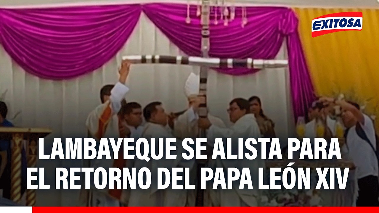 🔴🔵 Lambayeque se alista para el retorno del papa León XIV