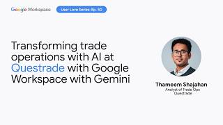 Transforming trade operations with AI at Questrade with Google Workspace with Gemini.