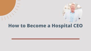 How to Become a Hospital CEO