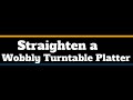 How to Straighten a Warped or Wobbly Turntable Platter