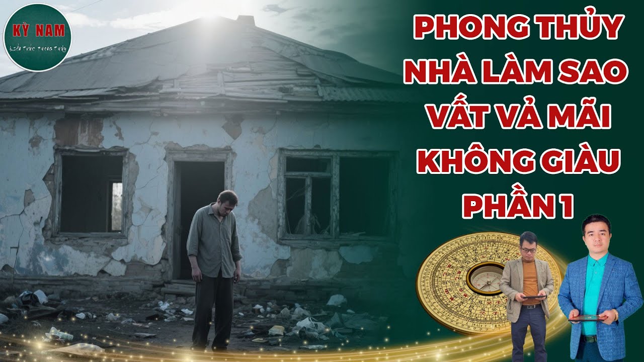 Phong Thủy Nhà Làm Sao Vất Vả Mãi Không Giàu Phần 1