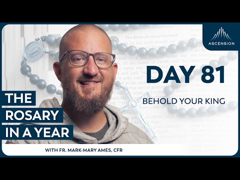 Day 81: Behold Your King — The Rosary in a Year (with Fr. Mark-Mary Ames)
