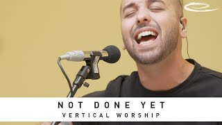 VERTICAL WORSHIP - Not Done Yet: Song Session
