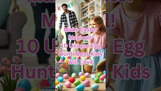 Make Easter Magical! 10 Unique Egg Hunt Ideas Kids Will Love