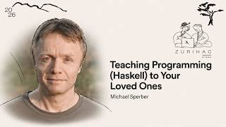 Why We’re Teaching Programming Wrong: A Haskell Perspective | Michael Sperber | ZuriHac 2026