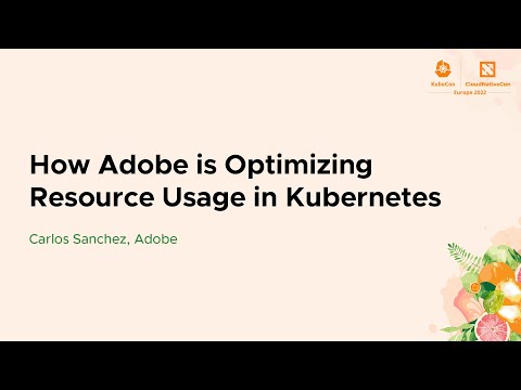 How Adobe is Optimizing Resource Usage in Kubernetes - Carlos Sanchez, Adobe