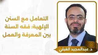 كيف نتعامل مع السنن الإلهية؟ من فقه المعرفة إلى فقه العمل