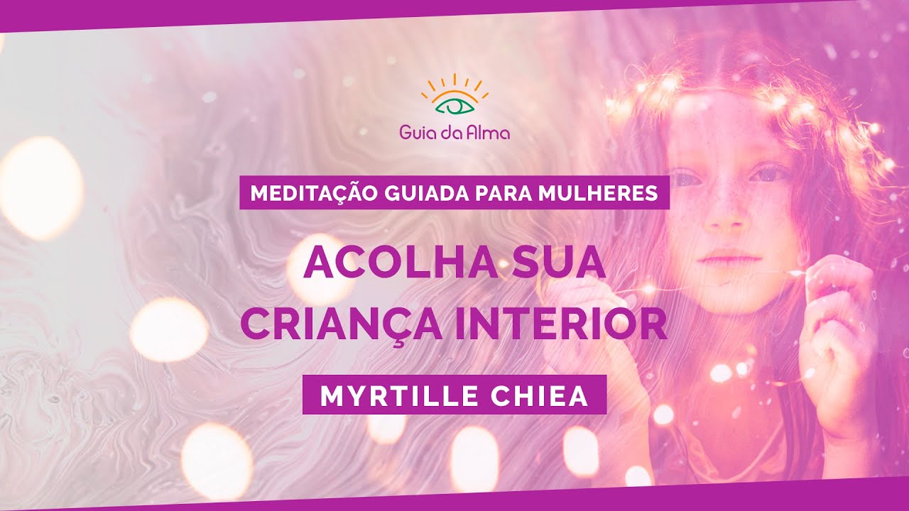 Meditação para Mulheres - Acolha sua Criança Interior!