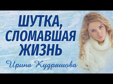 ШУТКА, СЛОМАВШАЯ ЖИЗНЬ. Новый аудиорассказ. Ирина Кудряшова.