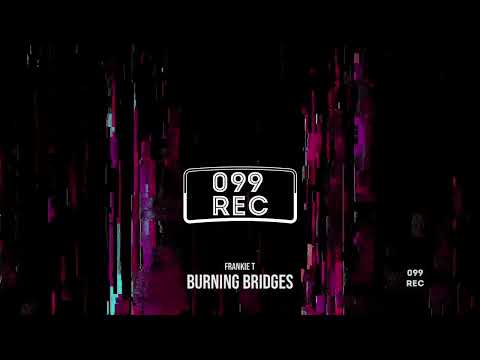Frankie T - Burning Bridges [#099Rec] [#Dance]