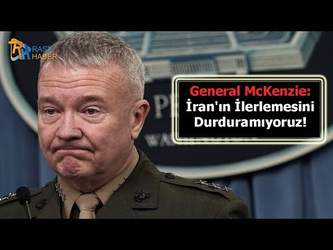 General McKenzie: İran'ın İlerlemesini Durduramıyoruz!