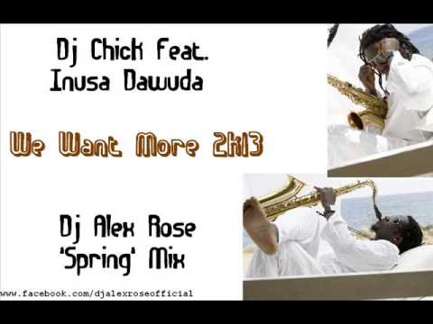 Dj Chick feat. Inusa Dawuda - We Want More 2k13 (Dj Alex Rose 'Spring' Mix)