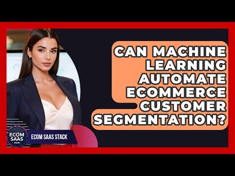 Can Machine Learning Automate eCommerce Customer Segmentation? - Ecom SaaS Stack