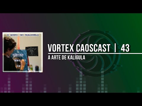 Vortex CaosCast - 43 - A Arte de Kalígula