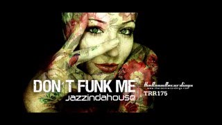Jazzindahouse - Don&#39;t Funk Me