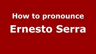 How to pronounce Ernesto Serra
