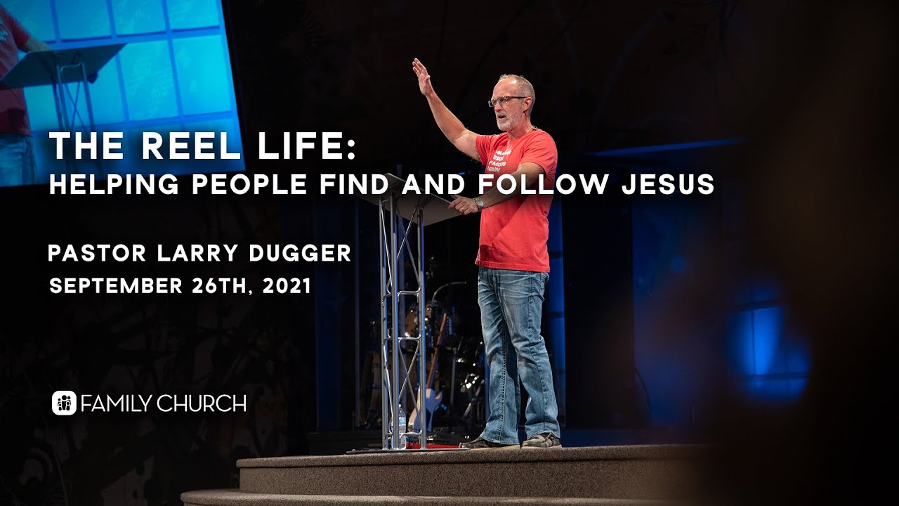 The Reel Life: Helping People Find and Follow Jesus - Pastor Larry Dugger