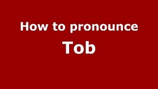 How to pronounce Tob